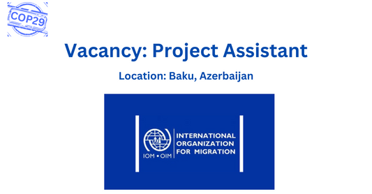 Vacancy: Project Assistant - COP29 with IOM Azerbaijan. COP24